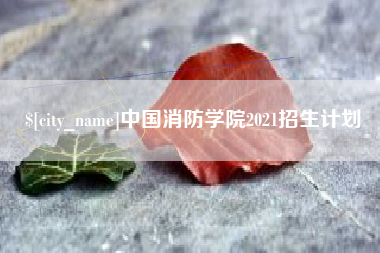 梅州中国消防学院2021招生计划