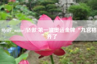 梅州骄傲!第一波奥运金牌“九宫格”齐了