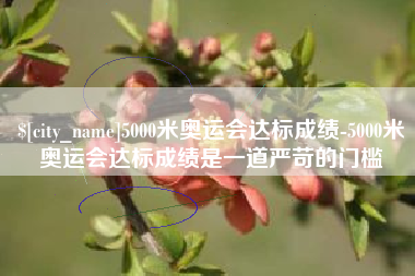 梅州5000米奥运会达标成绩-5000米奥运会达标成绩是一道严苛的门槛