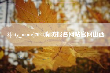梅州2024消防报名网站官网山西