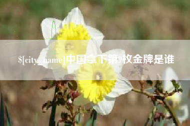 梅州中国拿下第9枚金牌是谁