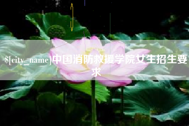 梅州中国消防救援学院女生招生要求