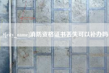 梅州消防资格证书丢失可以补办吗