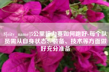 梅州5公里接力赛如何跑好-每个队员需从自身状态、装备、技术等方面做好充分准备