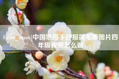 梅州中国地图手抄报简笔画图片四年级视频怎么画