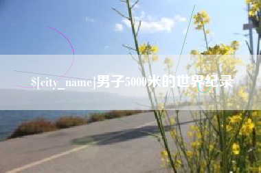 梅州男子5000米的世界纪录